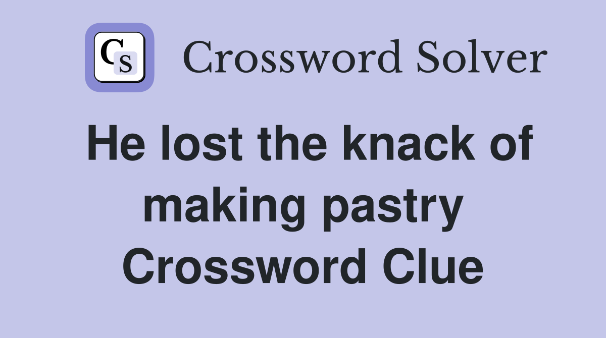 He lost the knack of making pastry Crossword Clue
