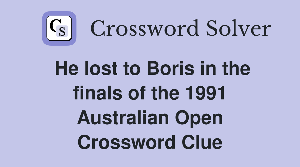 He lost to Boris in the finals of the 1991 Australian Open Crossword Clue