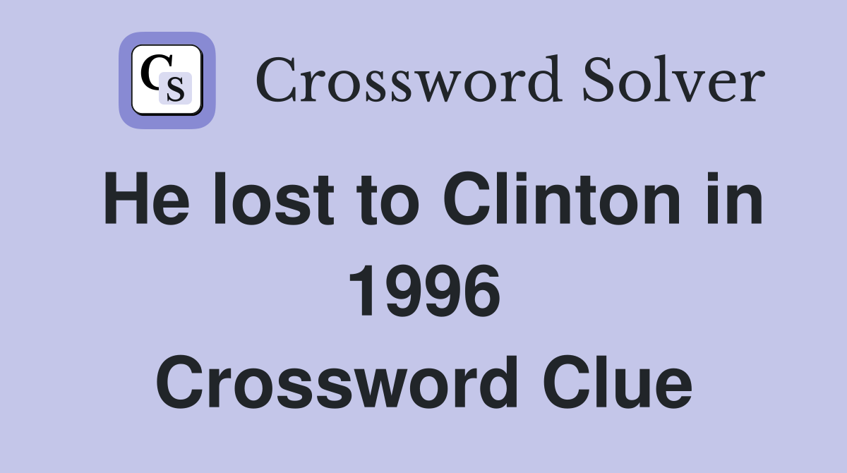 He lost to Clinton in 1996 Crossword Clue