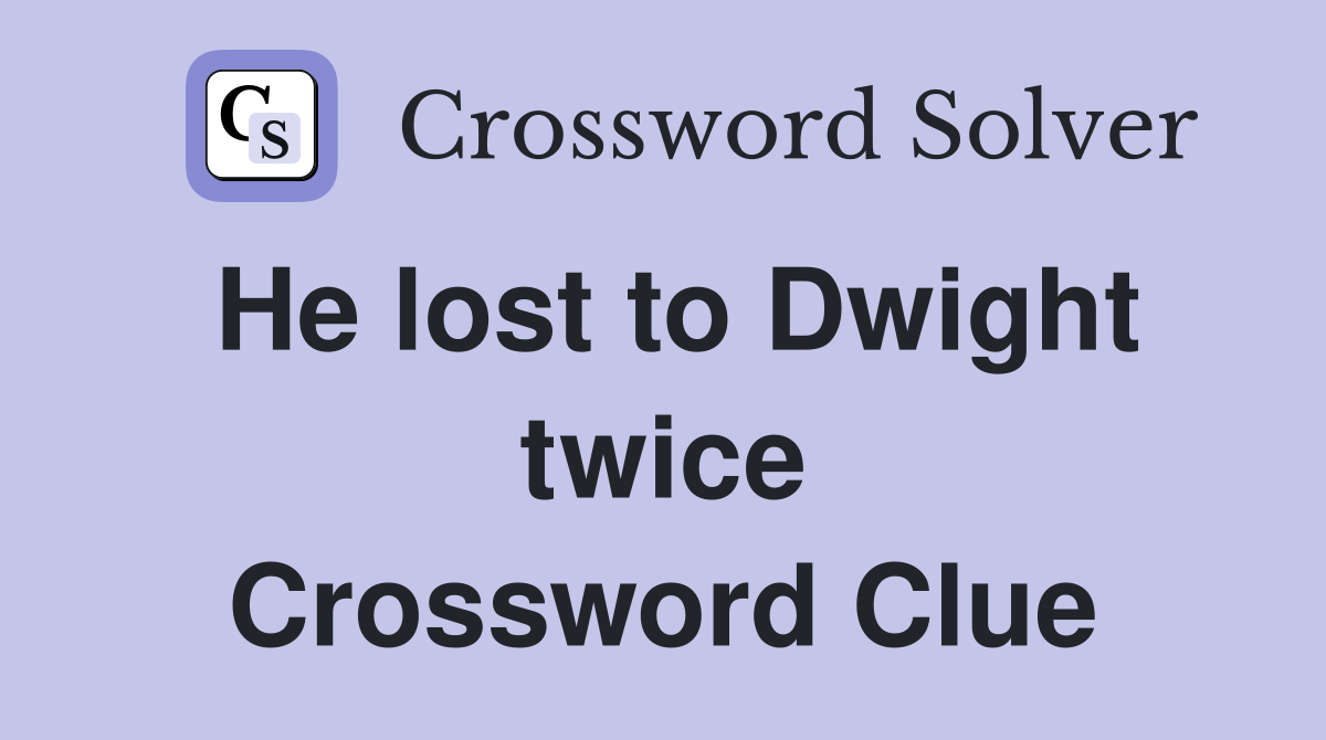 He lost to Dwight twice Crossword Clue