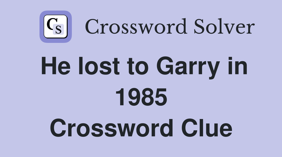 He lost to Garry in 1985 Crossword Clue