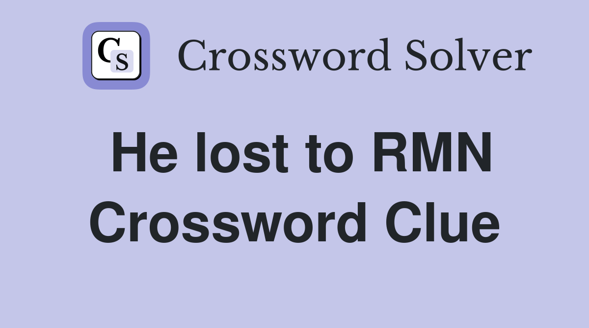 He lost to RMN Crossword Clue