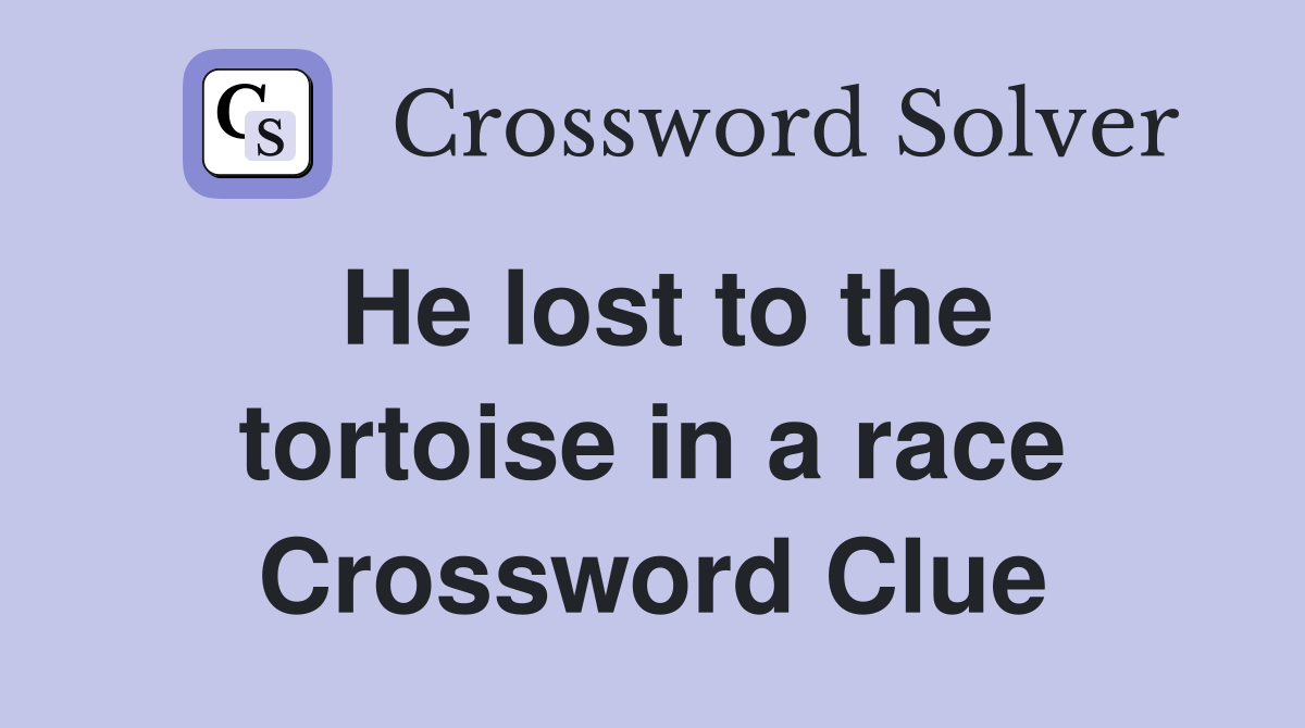 He lost to the tortoise in a race Crossword Clue