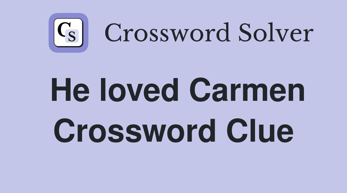 He loved Carmen Crossword Clue