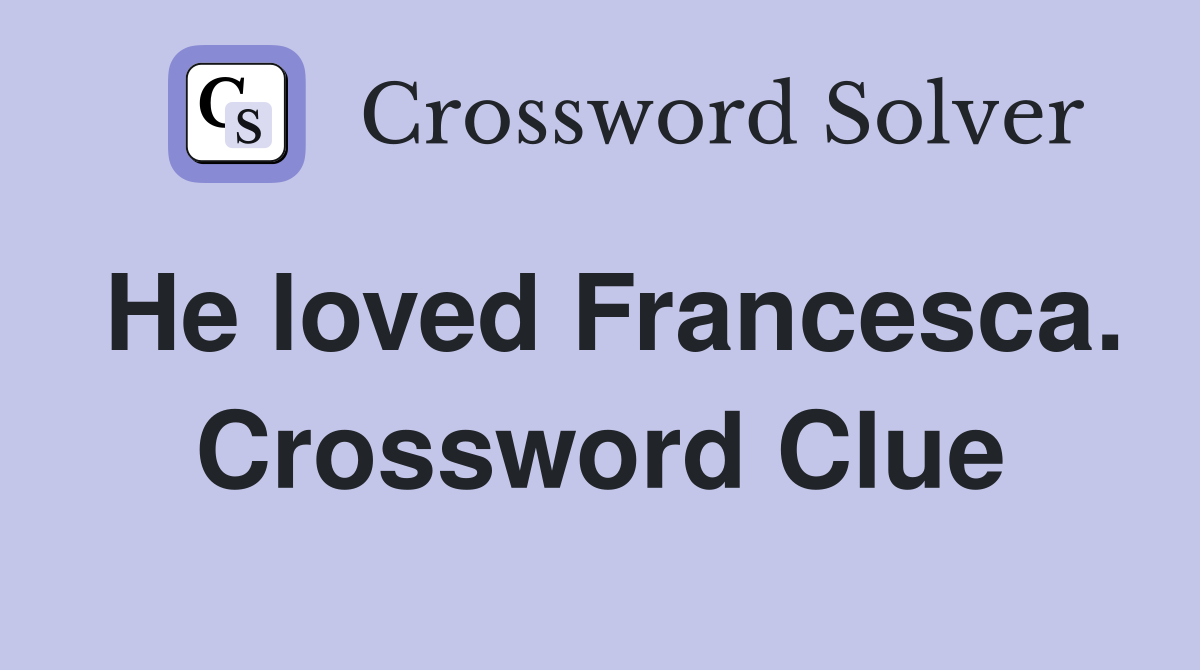He loved Francesca. Crossword Clue