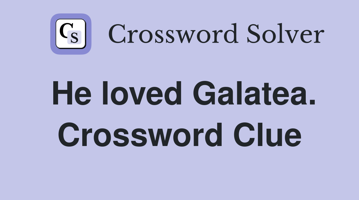 He loved Galatea. Crossword Clue