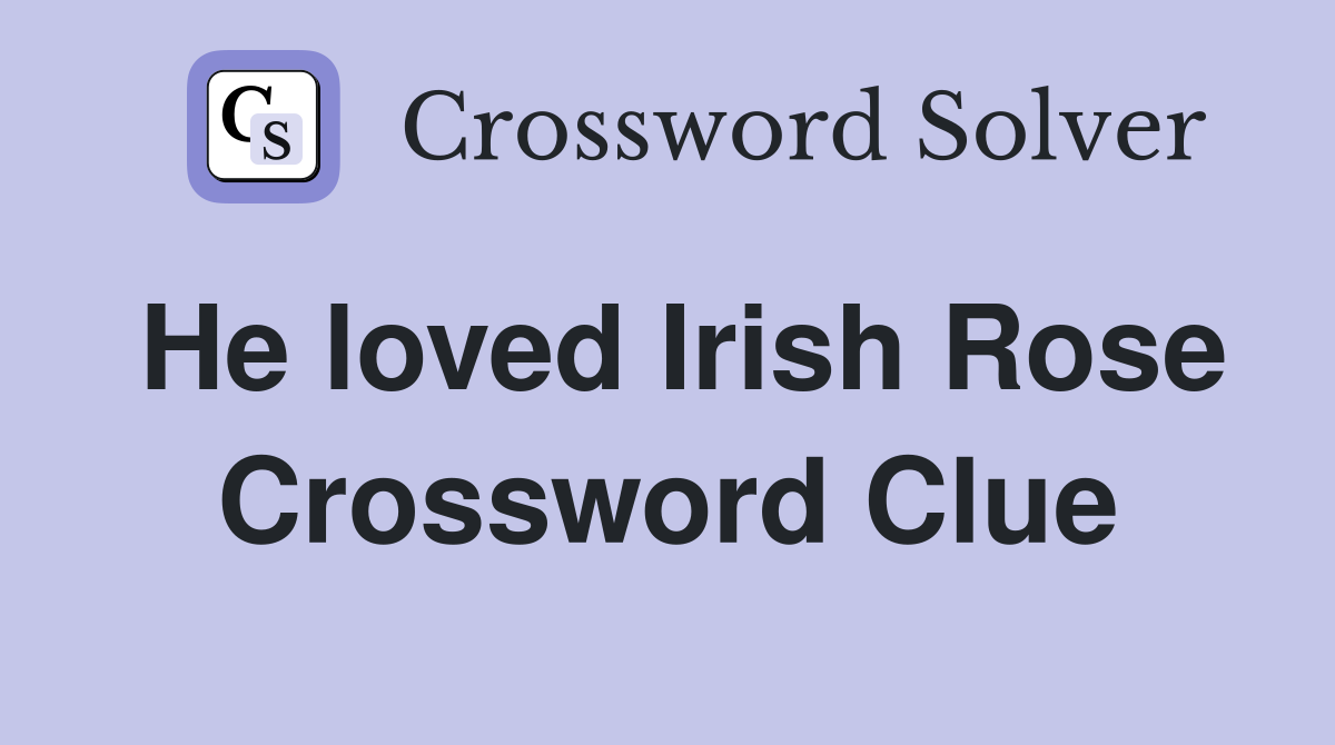 He loved Irish Rose Crossword Clue