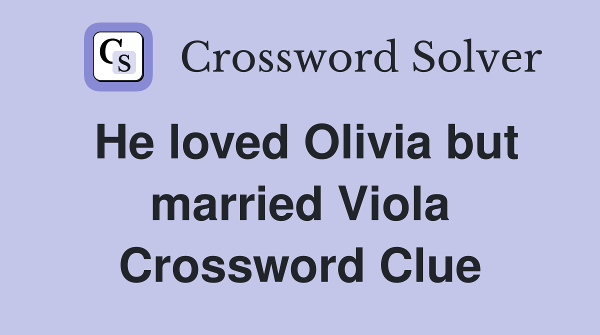 He loved Olivia but married Viola Crossword Clue