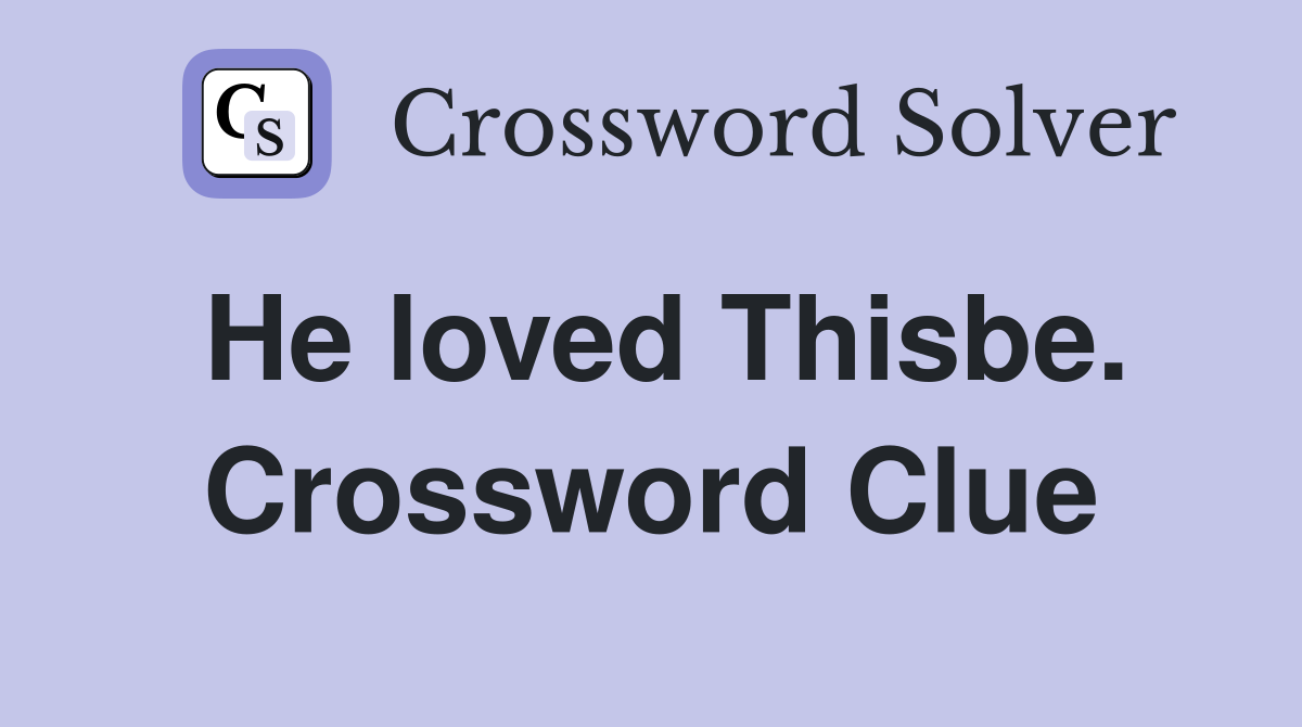 He loved Thisbe. Crossword Clue
