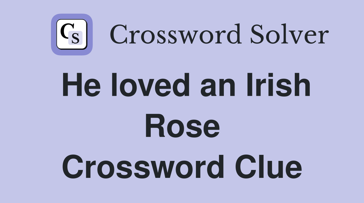 He loved an Irish Rose Crossword Clue