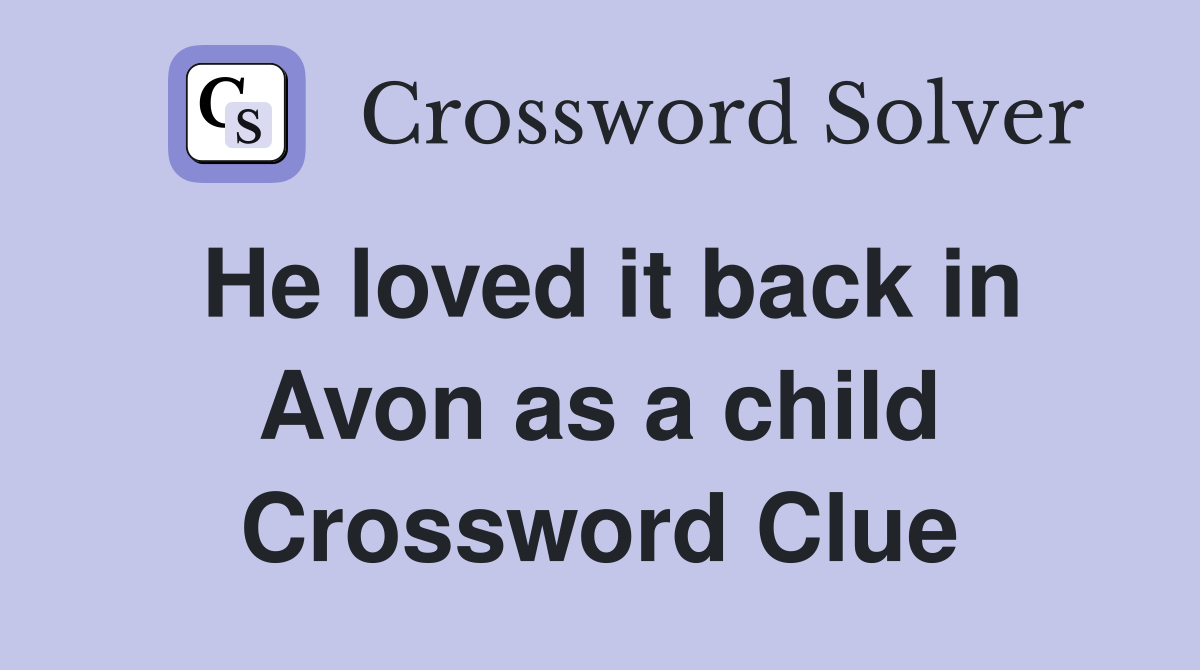 He loved it back in Avon as a child Crossword Clue