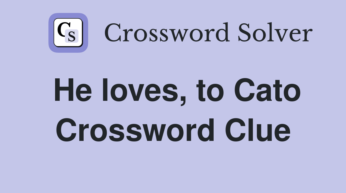 He loves, to Cato Crossword Clue
