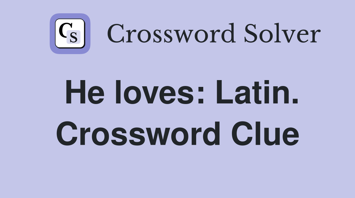 He loves: Latin. Crossword Clue
