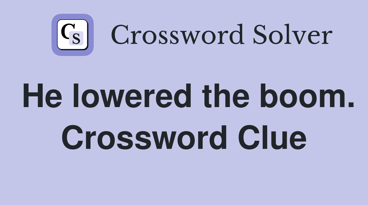 He lowered the boom. Crossword Clue