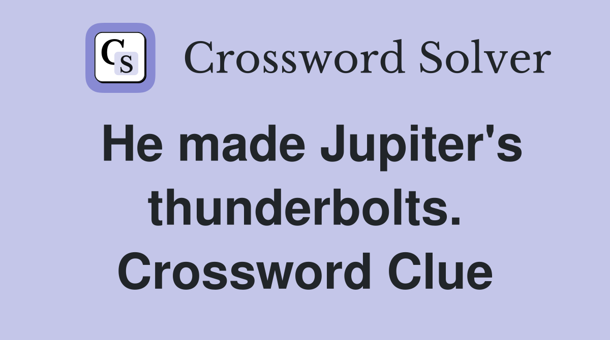He made Jupiter's thunderbolts. Crossword Clue