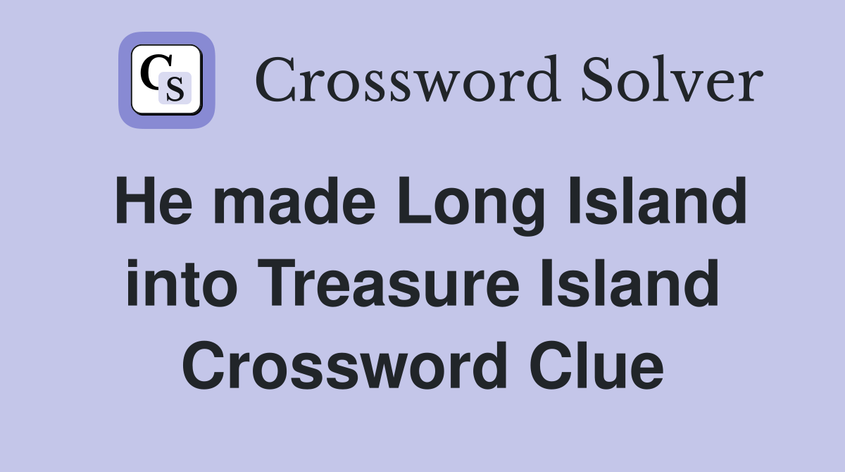 He made Long Island into Treasure Island Crossword Clue