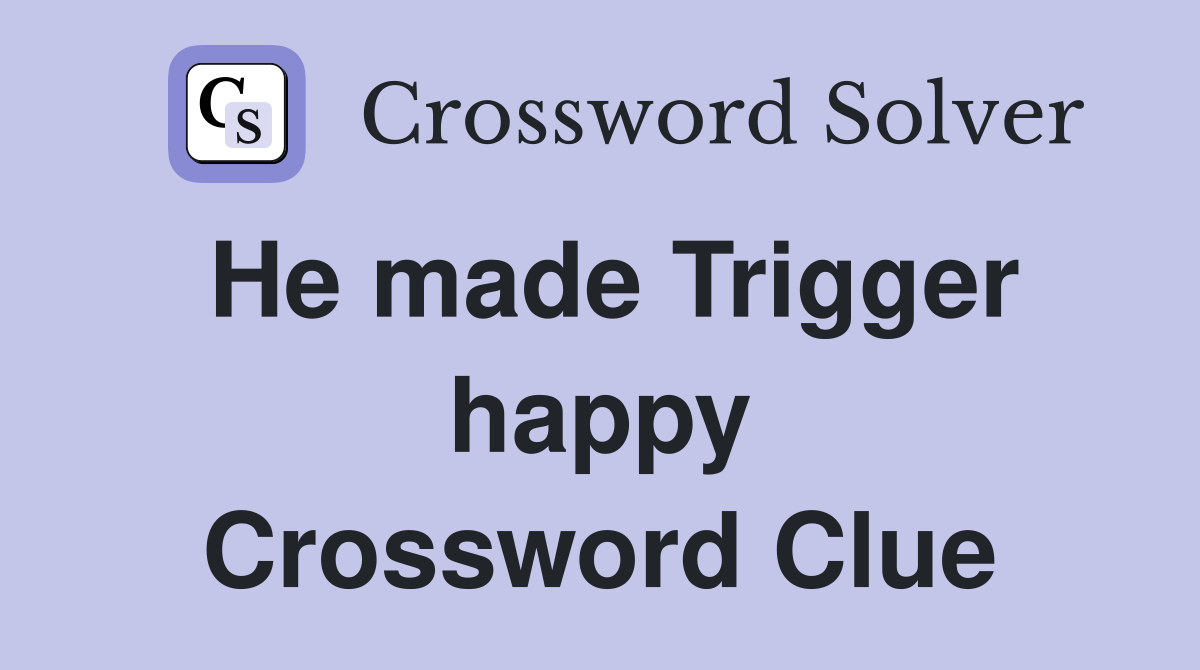 He made Trigger happy Crossword Clue