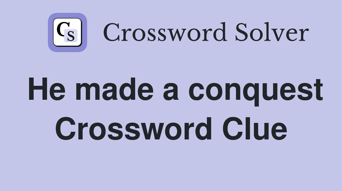 He made a conquest Crossword Clue