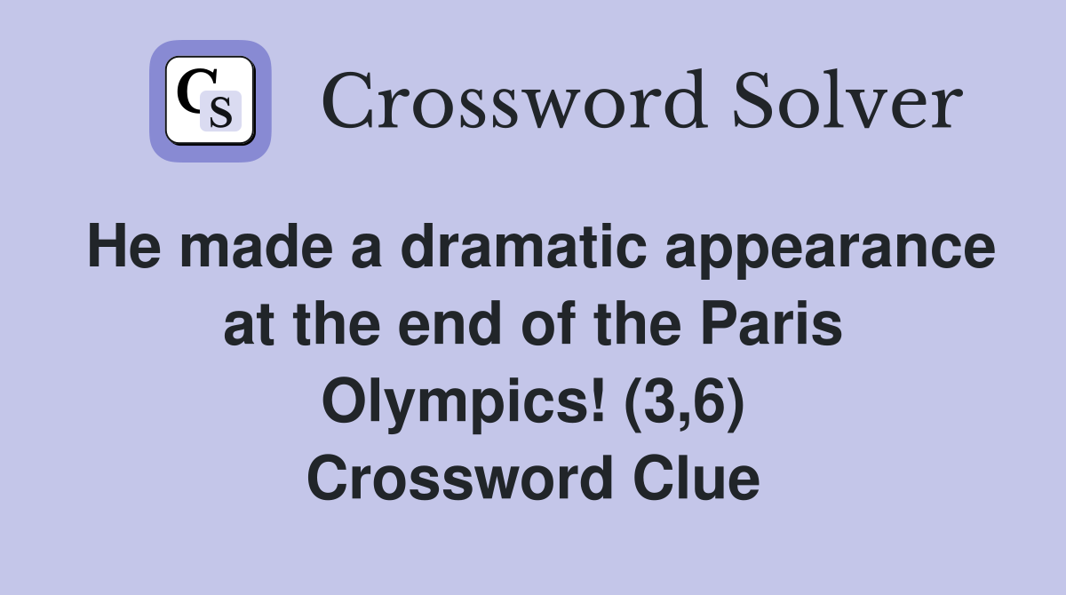 He made a dramatic appearance at the end of the Paris Olympics! (3,6) Crossword Clue