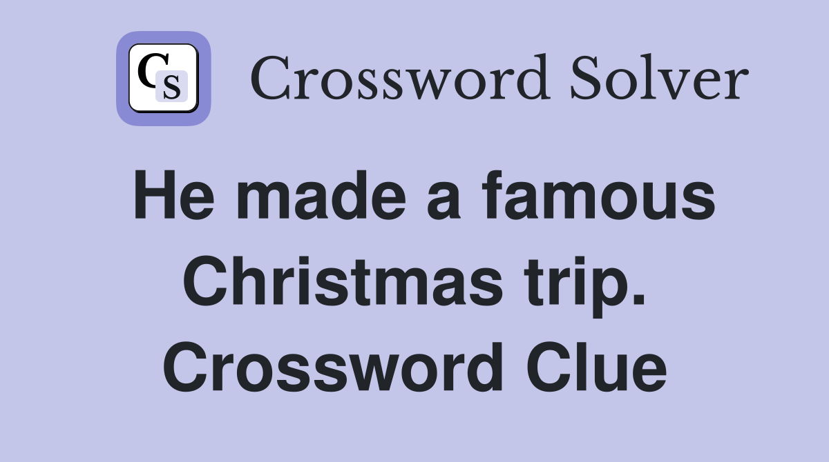 He made a famous Christmas trip. Crossword Clue