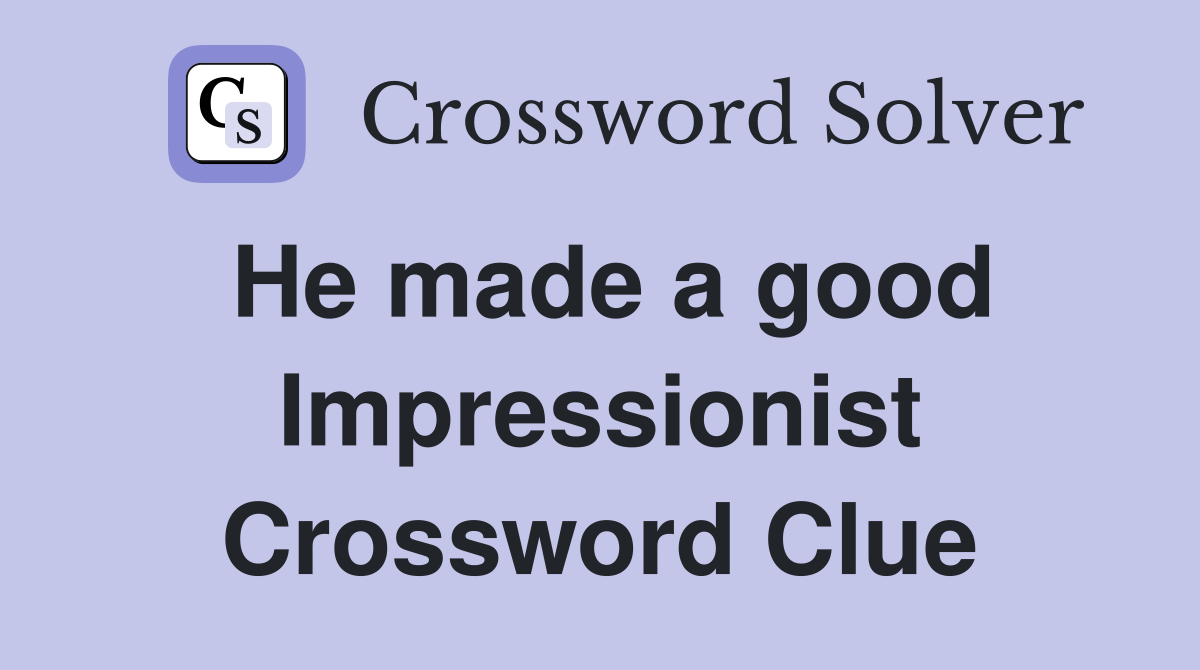He made a good Impressionist Crossword Clue
