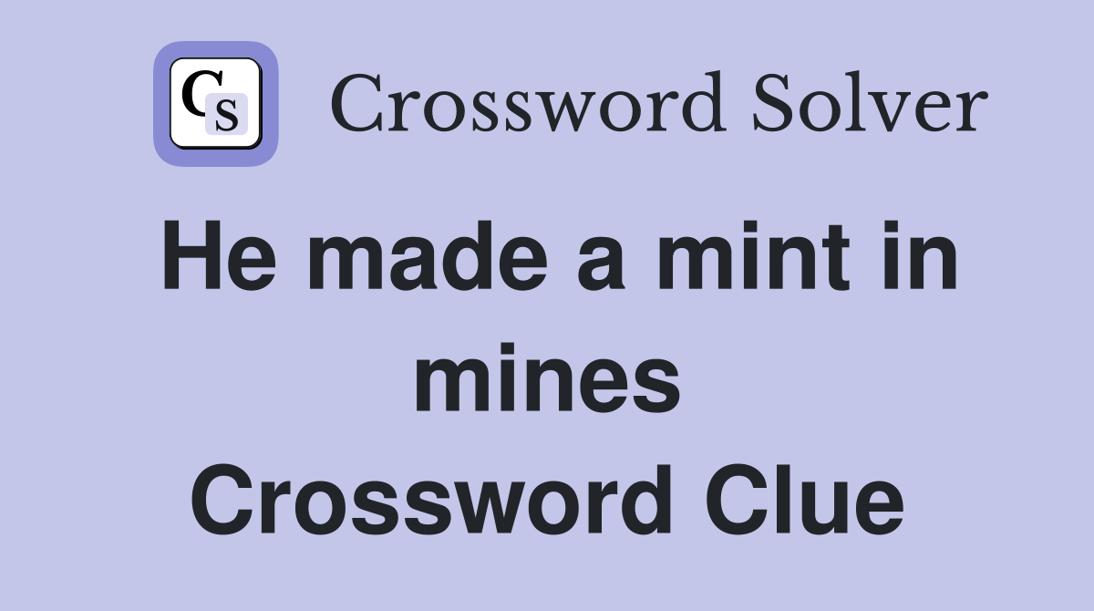 He made a mint in mines Crossword Clue