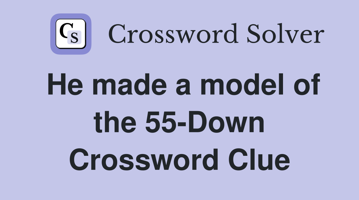 He made a model of the 55-Down Crossword Clue