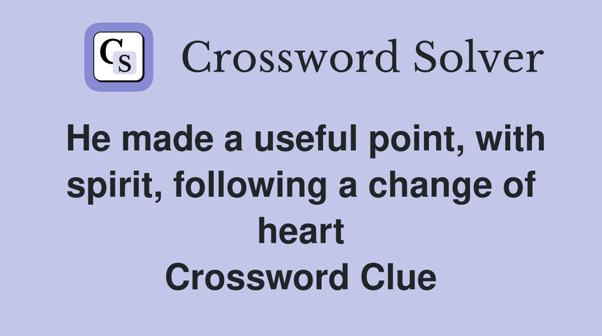 He made a useful point, with spirit, following a change of heart Crossword Clue