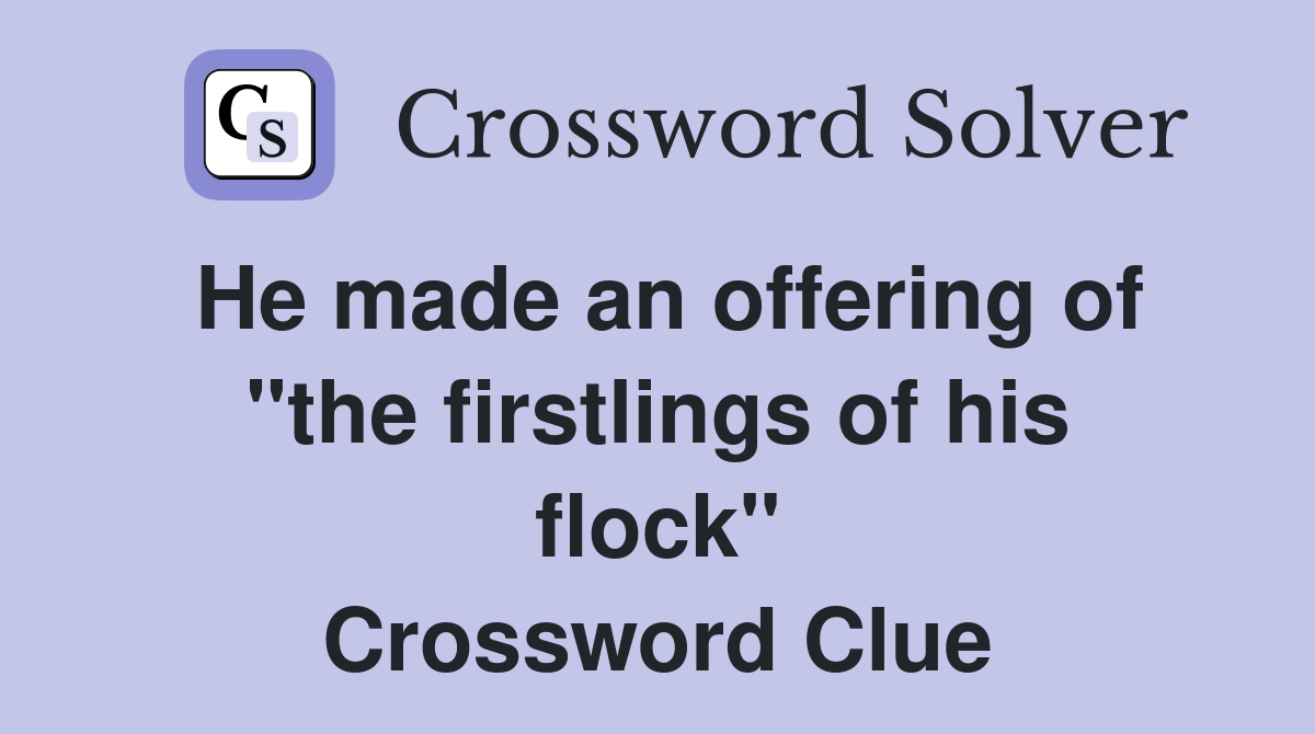 He made an offering of "the firstlings of his flock" Crossword Clue