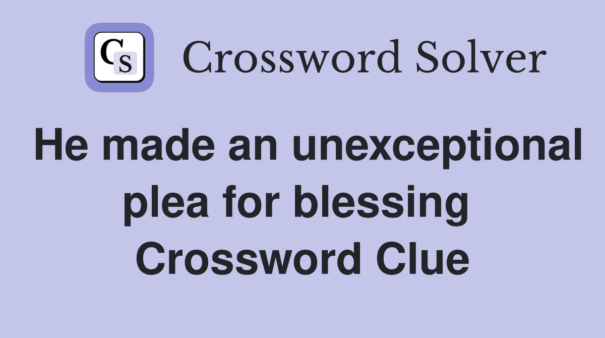 He made an unexceptional plea for blessing  Crossword Clue
