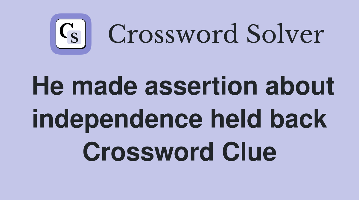 He made assertion about independence held back Crossword Clue