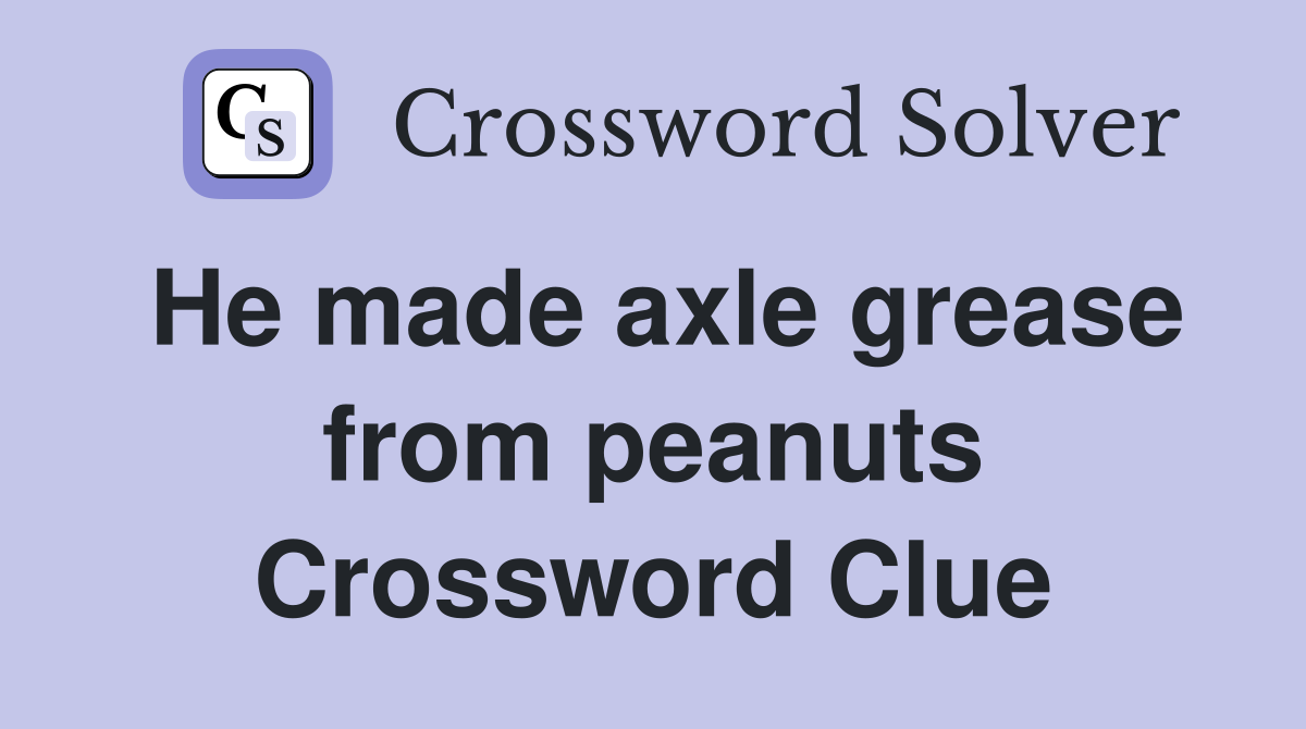 He made axle grease from peanuts Crossword Clue