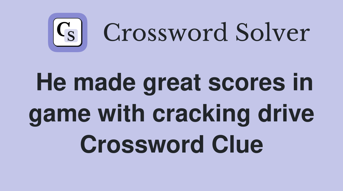 He made great scores in game with cracking drive Crossword Clue