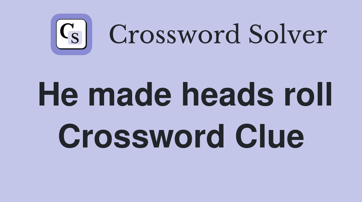 He made heads roll Crossword Clue