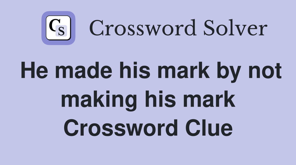 He made his mark by not making his mark Crossword Clue