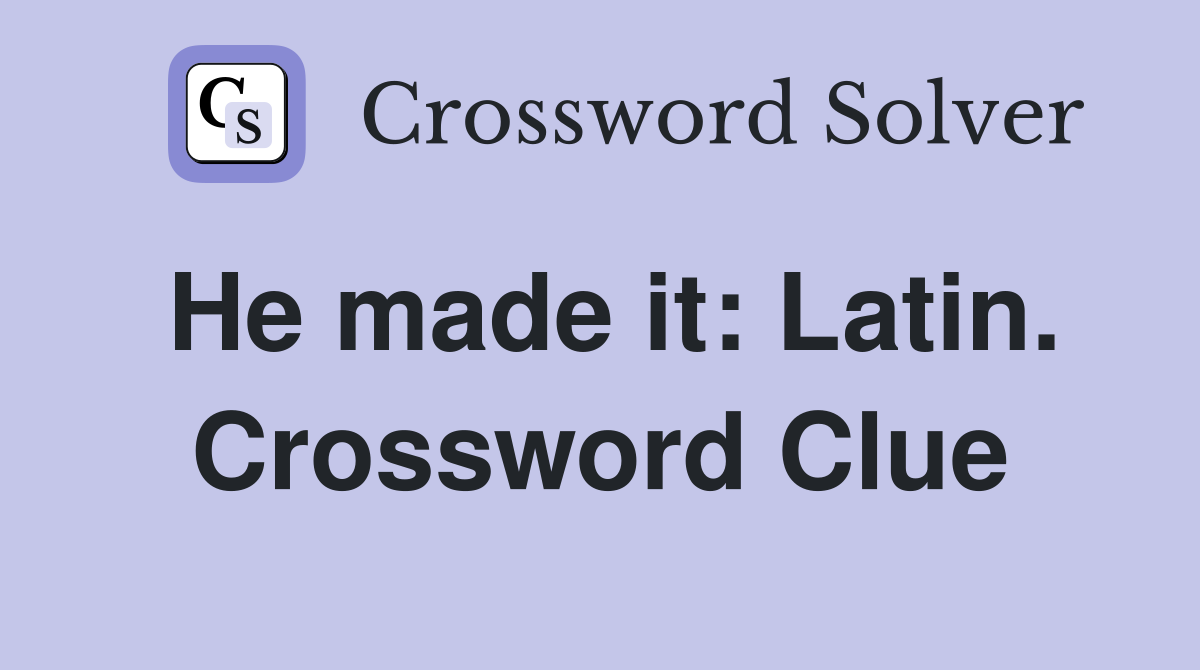 He made it: Latin. Crossword Clue
