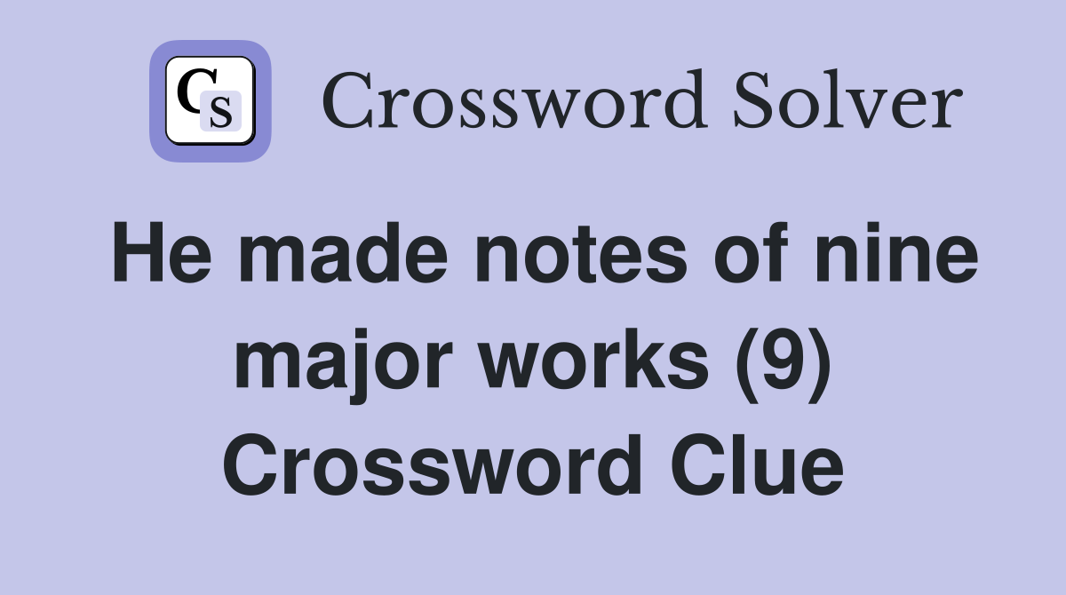 He made notes of nine major works (9) Crossword Clue