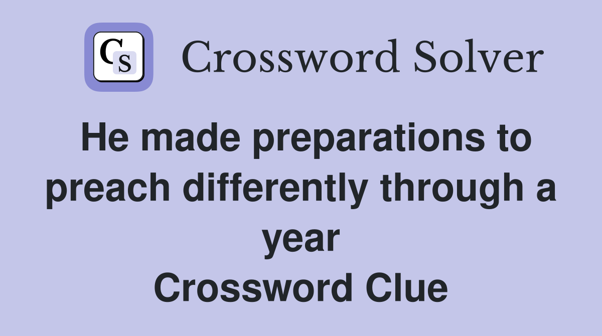 He made preparations to preach differently through a year Crossword Clue