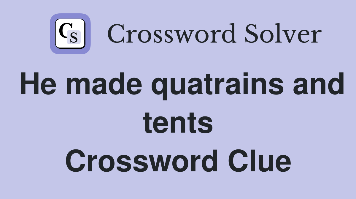 He made quatrains and tents Crossword Clue