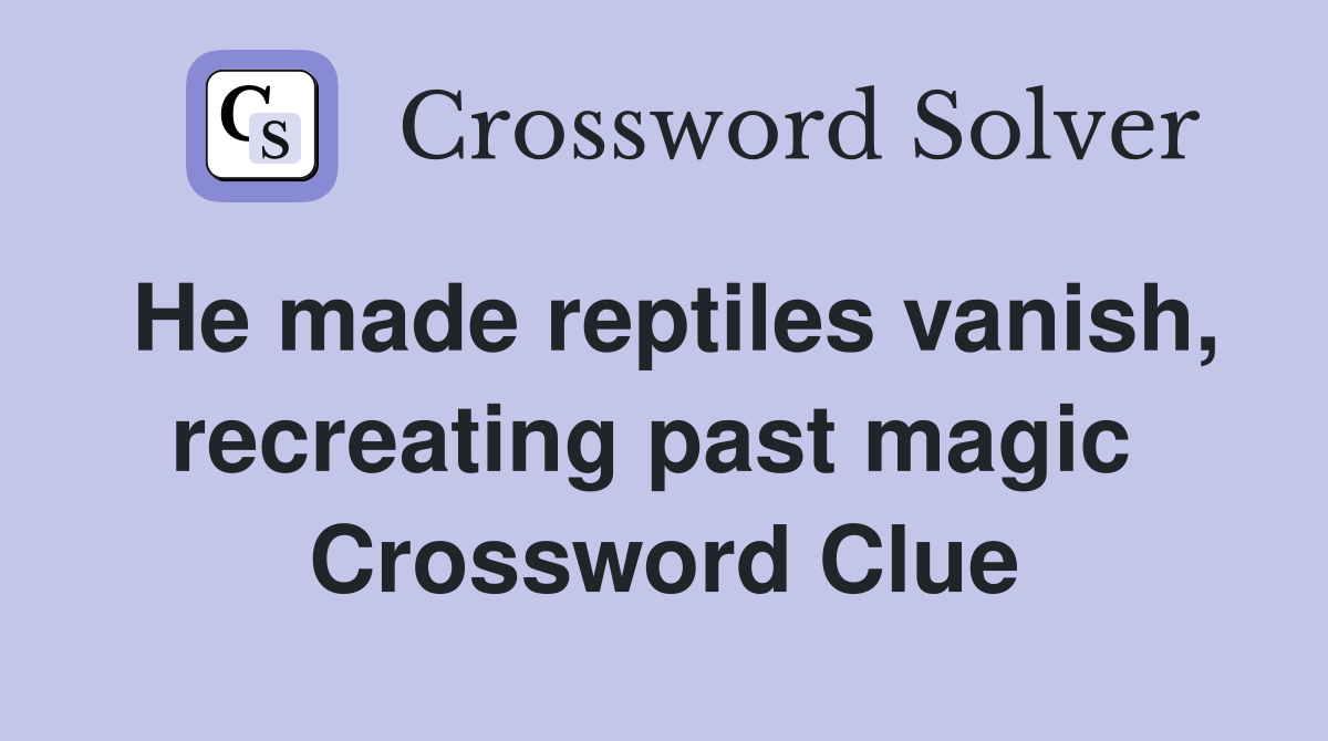 He made reptiles vanish, recreating past magic  Crossword Clue