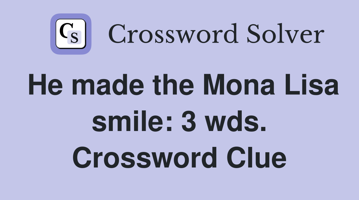 He made the Mona Lisa smile: 3 wds. Crossword Clue