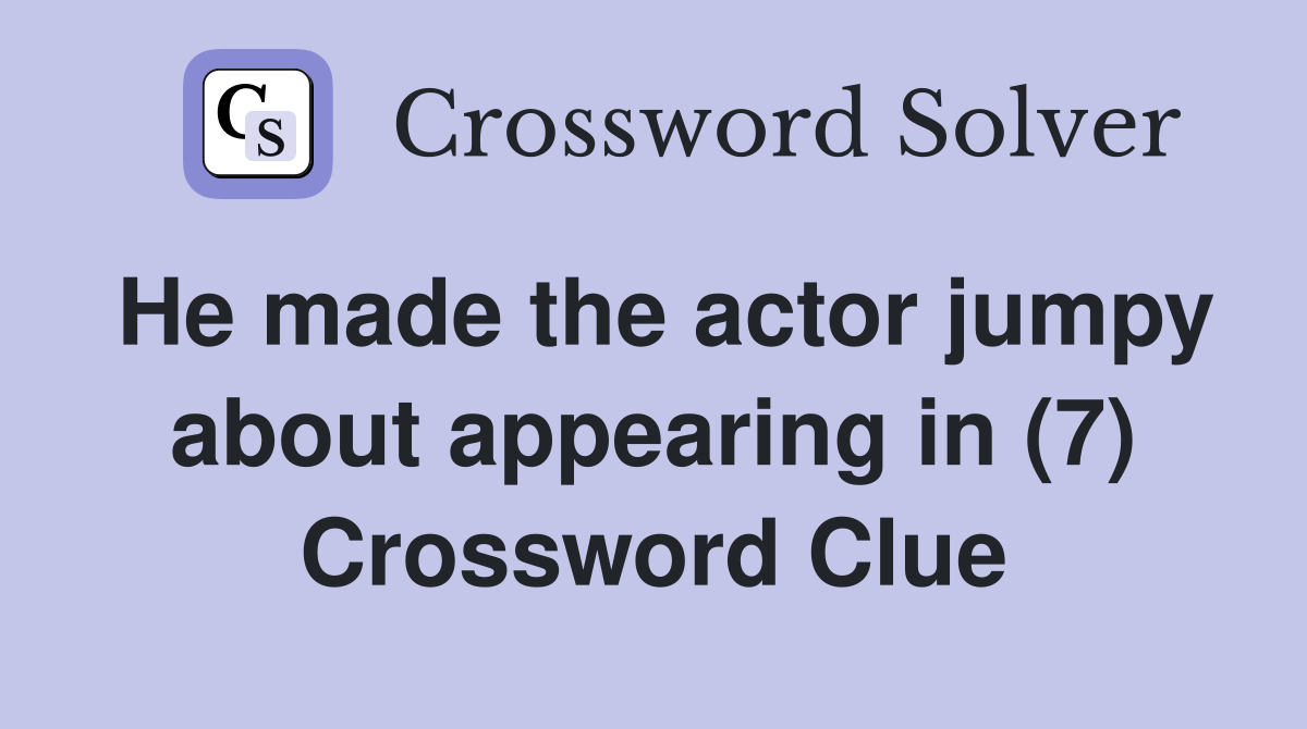 He made the actor jumpy about appearing in (7) Crossword Clue