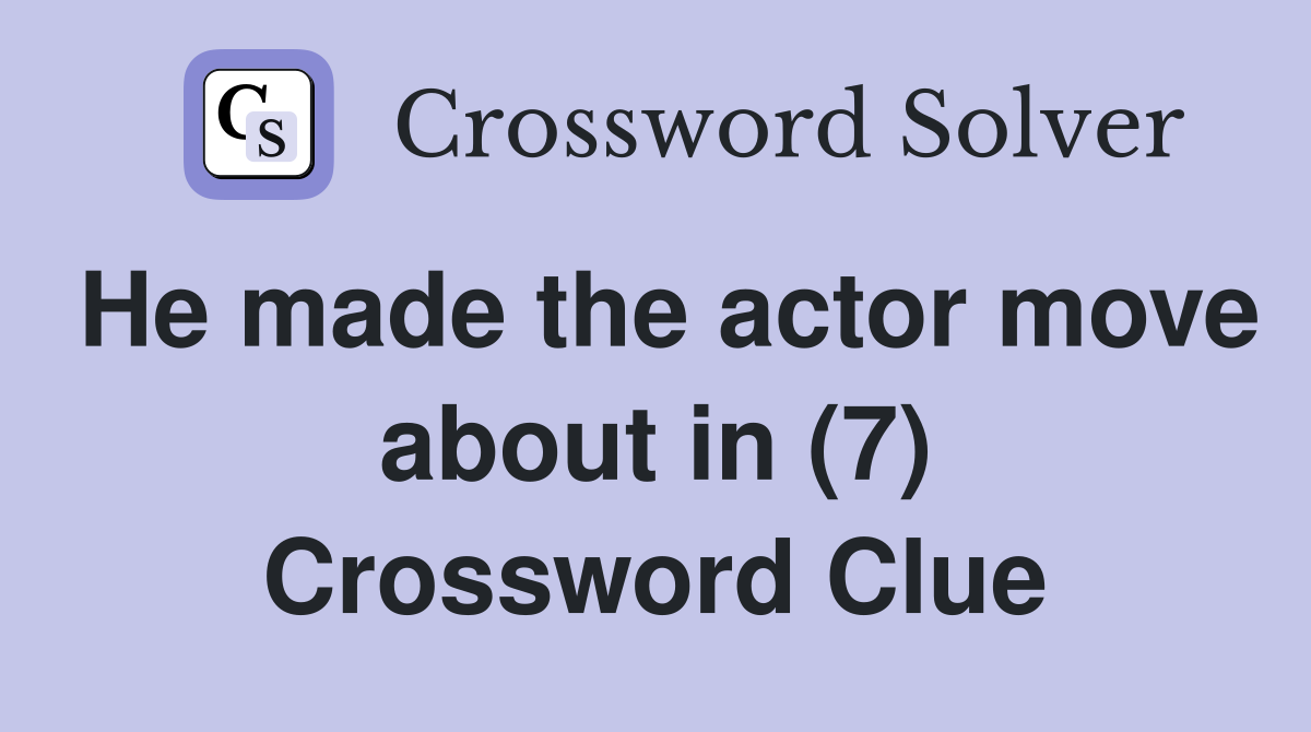 He made the actor move about in (7) Crossword Clue