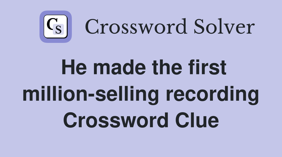 He made the first million-selling recording Crossword Clue
