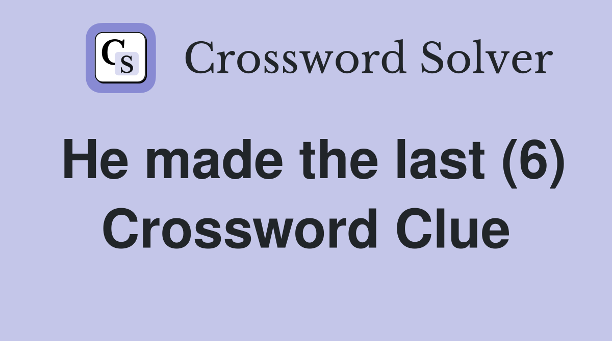 He made the last (6) Crossword Clue