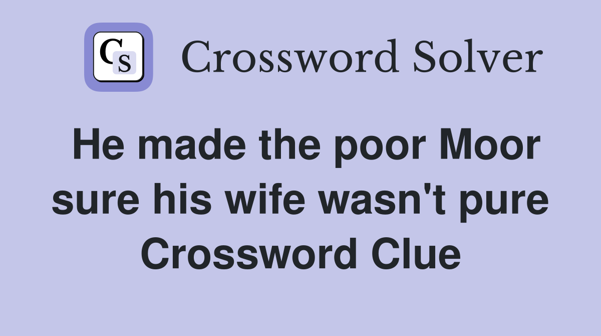 He made the poor Moor sure his wife wasn't pure Crossword Clue