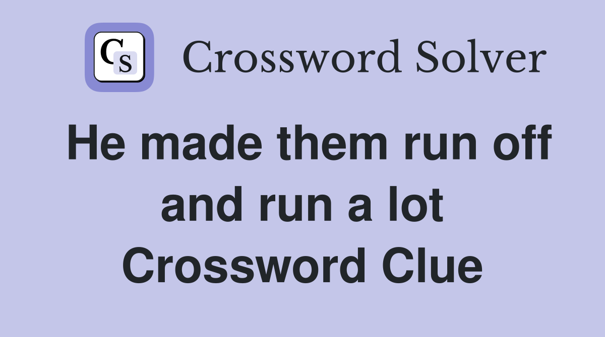 He made them run off and run a lot Crossword Clue