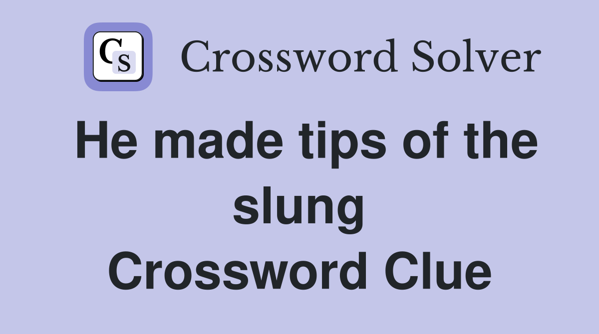 He made tips of the slung Crossword Clue
