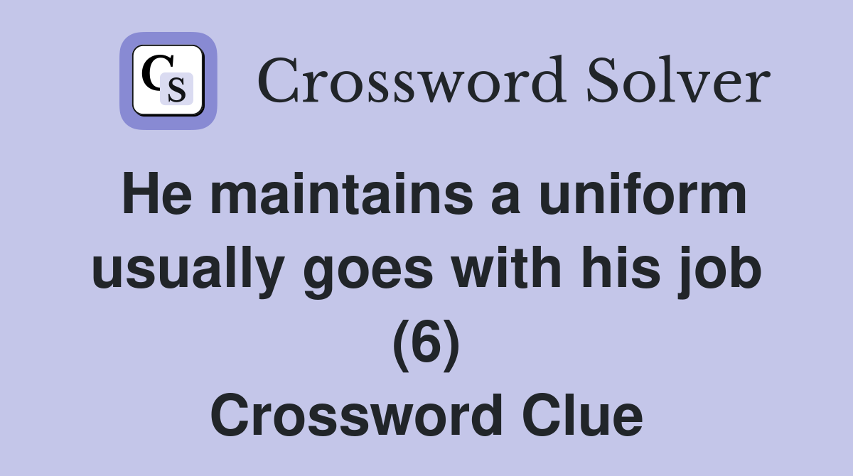 He maintains a uniform usually goes with his job (6) Crossword Clue
