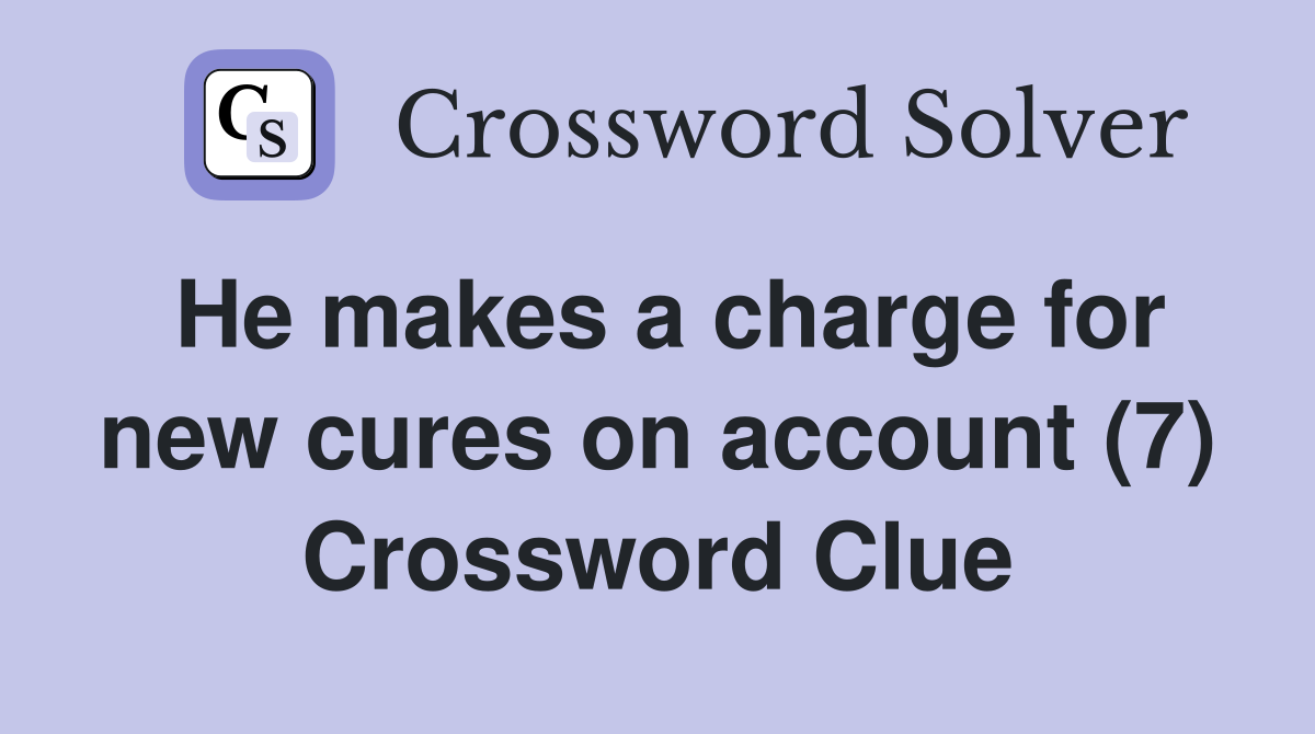 He makes a charge for new cures on account (7) Crossword Clue